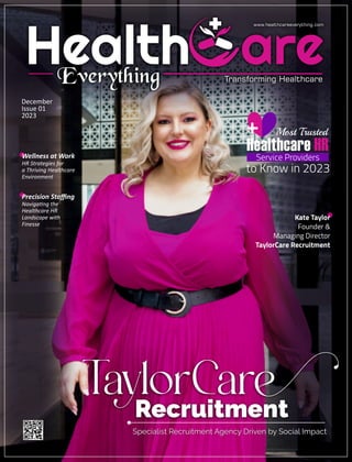 Wellness at Work
HR Strategies for
a Thriving Healthcare
Environment
December
Issue 01
2023
Kate Taylor
Founder &
Managing Director
TaylorCare Recruitment
Precision Staﬃng
Naviga ng the
Healthcare HR
Landscape with
Finesse
 