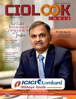 I N D I A
VOL 11 | ISSUE 07 | 2023
www.ciolookindia.com
Mr. Alok Agarwal
Executive Director
ICICI Lombard General
Insurance Company Limited
MoTrued
Insurance
Companies
in
India
Trust in Coverage
How are India's
Most Trusted Insurance
Providers Safeguarding
Citizens' Future?
Protection Experts
Challenges and
Opportunities for
India's Most Reliable
Insurance Providers in
Securing Lives
Driving a Paradigm Shift in
Transforming the Insurance Sector of India
 