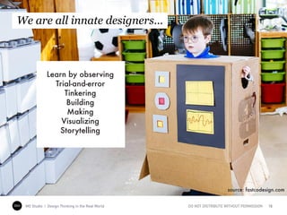 source: fastcodesign.com
We are all innate designers…
mo MO Studio | Design Thinking in the Real World 16DO NOT DISTRIBUTE...