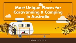 Most Unique Places for
Caravanning & Camping
in Australia
caRVan insurance
 
