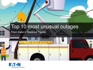 Top 10 most unusual outages
From Eaton’s Blackout Tracker
 