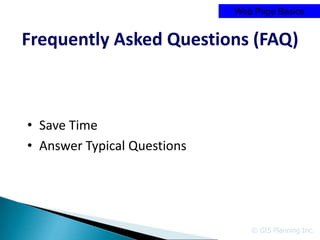 Web Page Basics


Frequently Asked Questions (FAQ)



• Save Time
• Answer Typical Questions




                                © GIS Planning Inc.
 