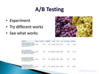A/B Testing
• Experiment
• Try different works
• See what works




                              © GIS Planning Inc.
 