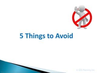 5 Things to Avoid



                                                  © GIS Planning Inc.
Image source: http://60secondmarketer.com
 