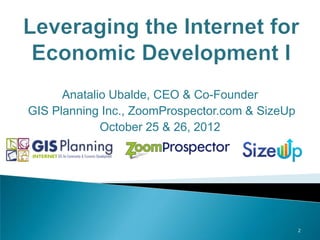Anatalio Ubalde, CEO & Co-Founder
GIS Planning Inc., ZoomProspector.com & SizeUp
             October 25 & 26, 2012




                                                 2
 