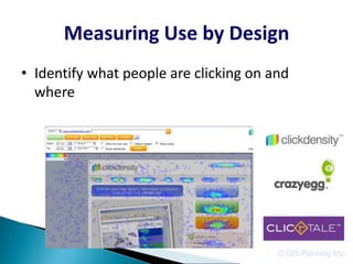 Measuring Use by Design
• Identify what people are clicking on and
  where




                                        © GIS Planning Inc.
 