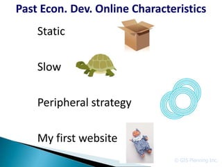 Past Econ. Dev. Online Characteristics
    Static

    Slow

    Peripheral strategy

    My first website
                               © GIS Planning Inc.
 