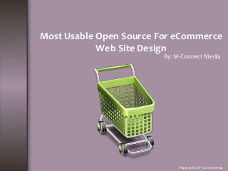 Most Usable Open Source For eCommerce
Web Site Design
By: M-Connect Media
Prepared By: M-Connect Media
 