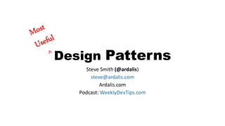 Design Patterns
Steve Smith (@ardalis)
steve@ardalis.com
Ardalis.com
Podcast: WeeklyDevTips.com
 