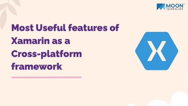 Most Useful features of
Xamarin as a
Cross-platform
framework
 