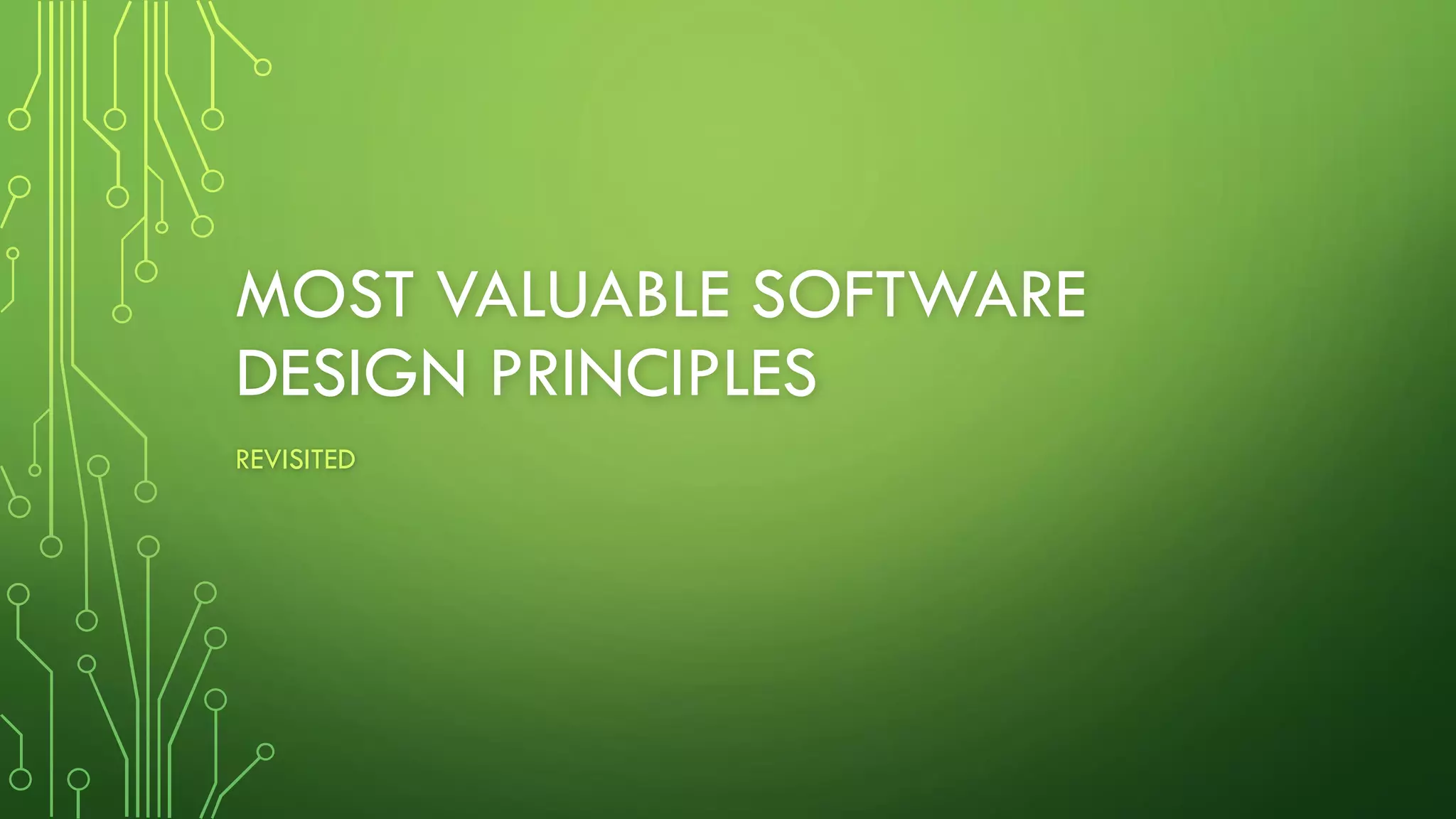 MOST VALUABLE SOFTWARE
DESIGN PRINCIPLES
REVISITED
 