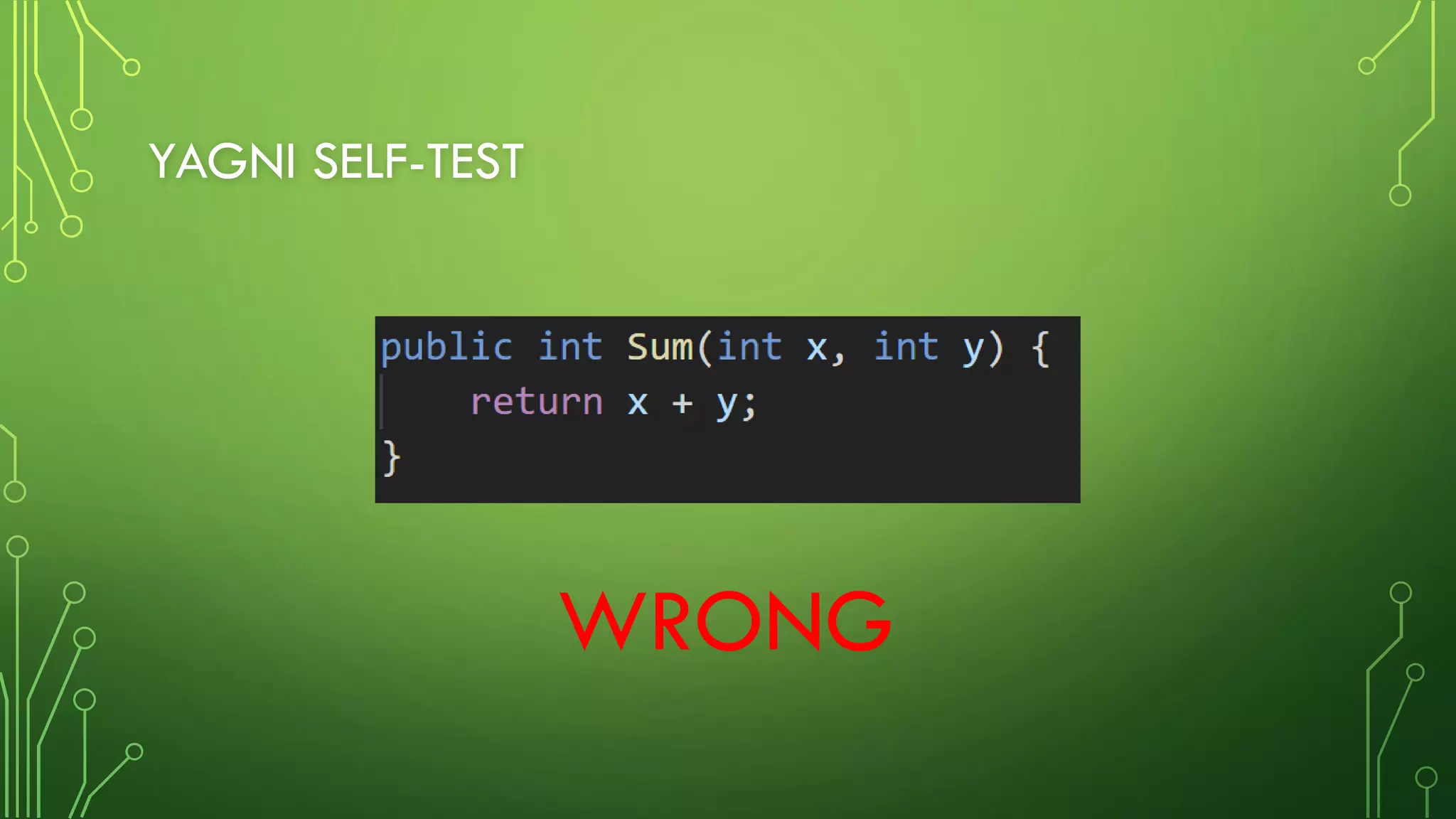 YAGNI SELF-TEST
WRONG
 