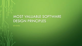 MOST VALUABLE SOFTWARE
DESIGN PRINCIPLES
REVISITED
 