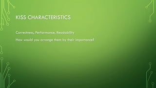 KISS CHARACTERISTICS
Correctness, Performance, Readability
How would you arrange them by their importance?
 
