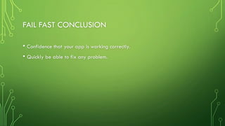FAIL FAST CONCLUSION
• Confidence that your app is working correctly.
• Quickly be able to fix any problem.
 