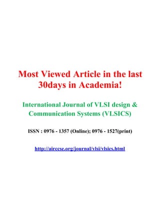 Most Viewed Article in the last
30days in Academia!
International Journal of VLSI design &
Communication Systems (VLSICS)
ISSN : 0976 - 1357 (Online); 0976 - 1527(print)
http://airccse.org/journal/vlsi/vlsics.html
 