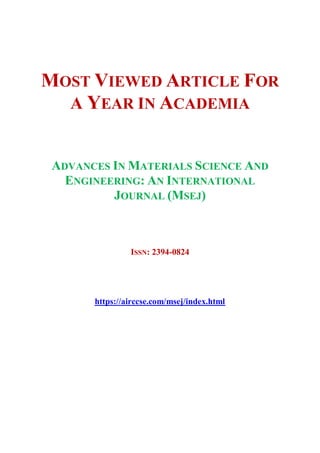 MOST VIEWED ARTICLE FOR
A YEAR IN ACADEMIA
ADVANCES IN MATERIALS SCIENCE AND
ENGINEERING: AN INTERNATIONAL
JOURNAL (MSEJ)
ISSN: 2394-0824
https://airccse.com/msej/index.html
 