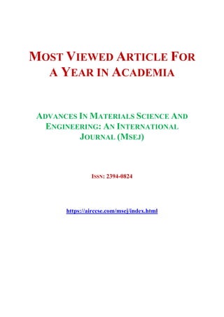 MOST VIEWED ARTICLE FOR
A YEAR IN ACADEMIA
ADVANCES IN MATERIALS SCIENCE AND
ENGINEERING: AN INTERNATIONAL
JOURNAL (MSEJ)
ISSN: 2394-0824
https://airccse.com/msej/index.html
 