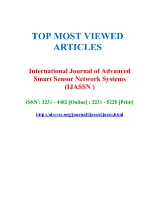 TOP MOST VIEWED
ARTICLES
International Journal of Advanced
Smart Sensor Network Systems
(IJASSN )
ISSN : 2231 - 4482 [Online] ; 2231 - 5225 [Print]
http://airccse.org/journal/ijassn/ijassn.html
 