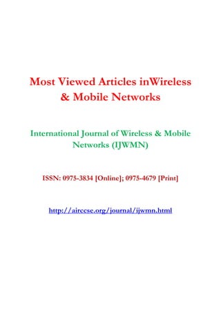 Most Viewed Articles inWireless
& Mobile Networks
International Journal of Wireless & Mobile
Networks (IJWMN)
ISSN: 0975-3834 [Online]; 0975-4679 [Print]
http://airccse.org/journal/ijwmn.html
 
