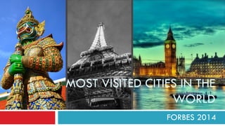 MOST VISITED CITIES IN THE
WORLD
FORBES 2014
 