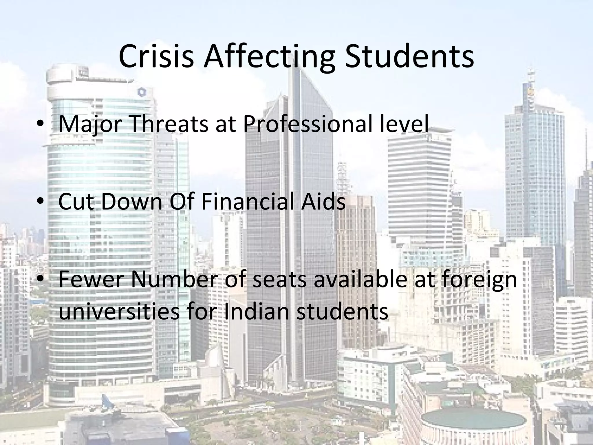 Crisis Affecting Students Major Threats at Professional level Cut Down Of Financial Aids Fewer Number of seats available at foreign universities for Indian students 
