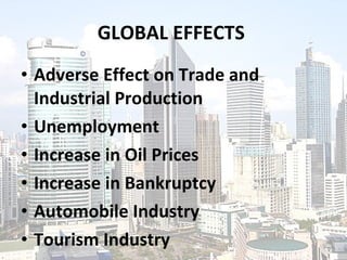 GLOBAL EFFECTS   Adverse Effect on Trade and Industrial Production Unemployment Increase in Oil Prices Increase in Bankruptcy Automobile Industry Tourism Industry 
