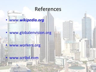 References www. wikipedia .org www.globalenvision.org www.workers.org www.scribd.com 
