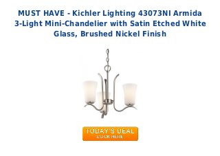 MUST HAVE - Kichler Lighting 43073NI Armida
3-Light Mini-Chandelier with Satin Etched White
Glass, Brushed Nickel Finish
 