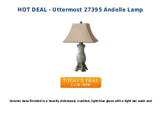 HOT DEAL - Uttermost 27395 Andelle Lamp
Ceramic base finished in a heavily distressed, crackled, light blue glaze with a light tan wash and
 