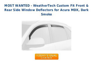 MOST WANTED - WeatherTech Custom Fit Front &
Rear Side Window Deflectors for Acura MDX, Dark
Smoke
 