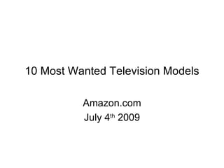 10 Most Wanted Television Models

          Amazon.com
          July 4th 2009
 