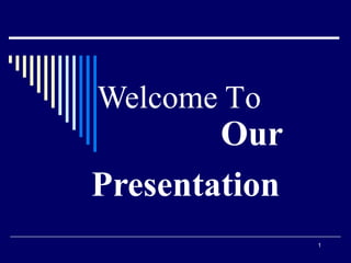 Welcome To
Our
Presentation
1
 