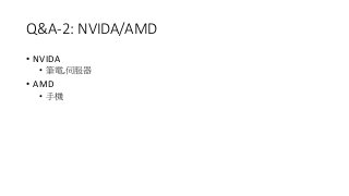 Q&A-2: NVIDA/AMD
• NVIDA
• 筆電,伺服器
• AMD
• 手機
 