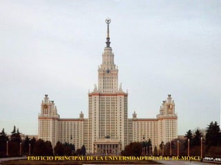 EDIFICIO PRINCIPAL DE LA UNIVERSIDAD ESTATAL DE MOSCU
 