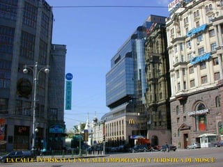 LA CALLE TVERSKAYA, UNA CALLE IMPORTANTE Y TURÍSTICA DE MOSCÚ
 