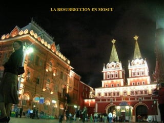 LA RESURRECCION EN MOSCU
 