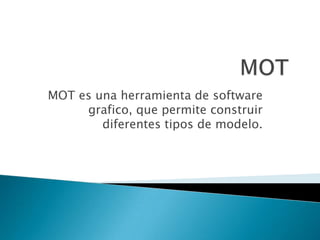 MOTMOT es una herramienta de software grafico, que permite construir diferentes tipos de modelo.