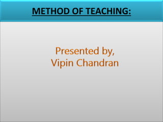 METHOD OF TEACHING:
 