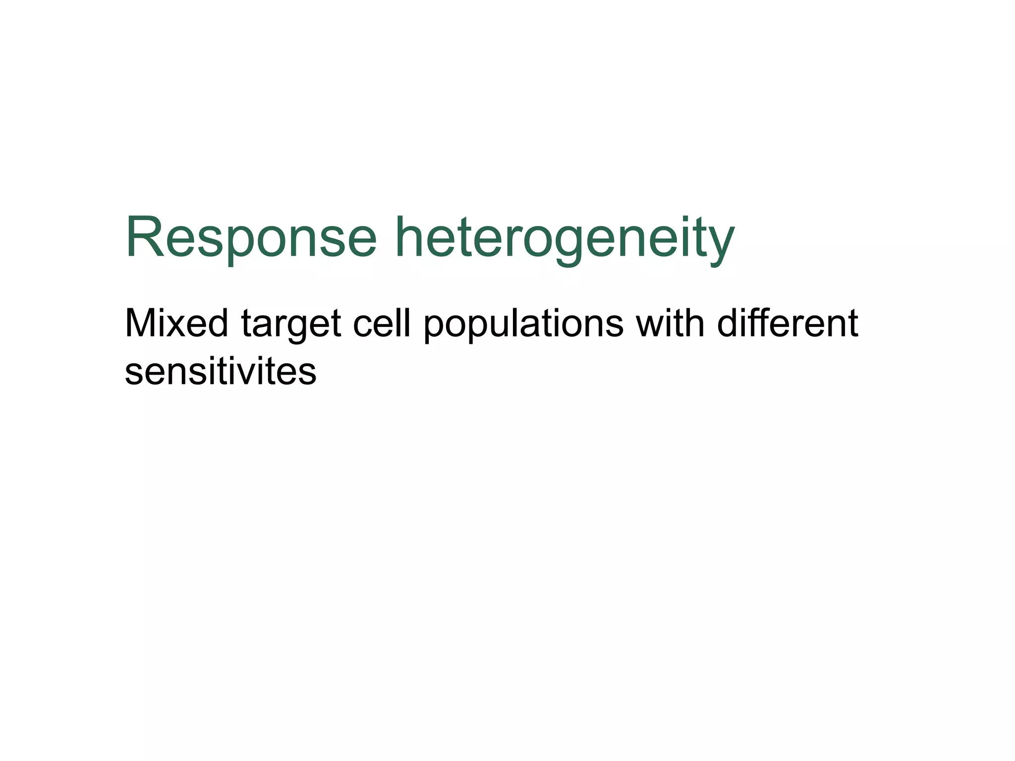 Response heterogeneity
Mixed target cell populations with different
sensitivites

 