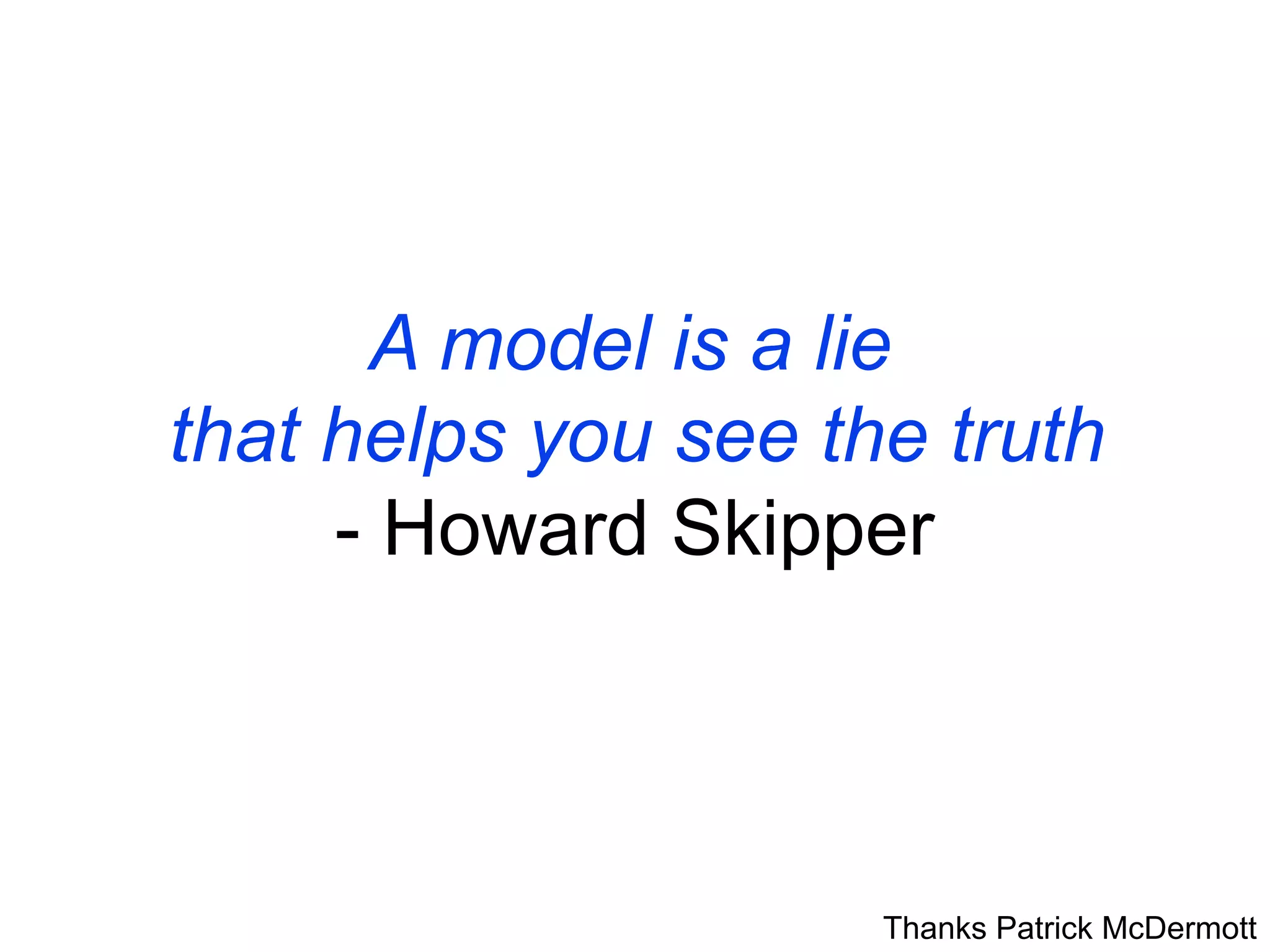 A model is a lie
that helps you see the truth
- Howard Skipper

Thanks Patrick McDermott

 
