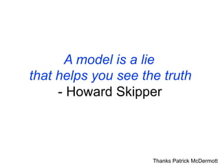 A model is a lie
that helps you see the truth
- Howard Skipper

Thanks Patrick McDermott

 