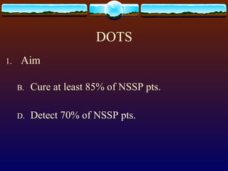 DOTS Aim Cure at least 85% of NSSP pts. Detect 70% of NSSP pts. 
