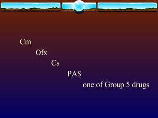 Cm Ofx Cs PAS one of Group 5 drugs 