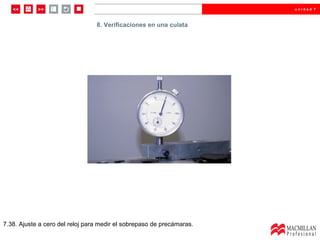 8.  Verificaciones en una culata  7.38. Ajuste a cero del reloj para medir el sobrepaso de precámaras. 8. Verificaciones en una culata 