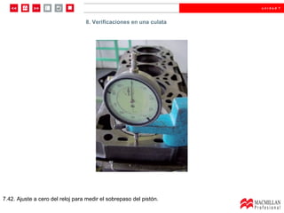 7.42. Ajuste a cero del reloj para medir el sobrepaso del pistón. 8. Verificaciones en una culata 
