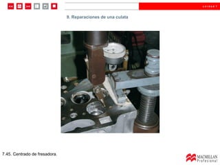 9.  Reparaciones de una culata  7.45. Centrado de fresadora. 9. Reparaciones de una culata 