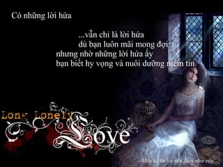 Có những lời hứa  ...vẫn chỉ là lời hứa  dù bạn luôn mãi mong đợi  nhưng nhờ những lời hứa ấy  bạn biết hy vọng và nuôi dưỡng niềm tin. Mày ko thể cứ yếu đuối như vậy… 