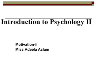 Introduction to   Psychology   II Motivation-ii Miss Adeela Aslam 