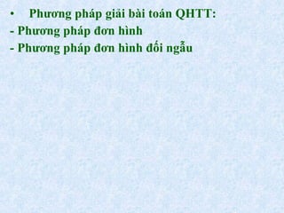 Phương pháp giải bài toán QHTT: - Phương pháp đơn hình - Phương pháp đơn hình đối ngẫu 